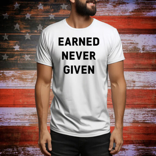 Limited Earned Never Given Tee Shirt