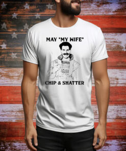 May my wife chip and shatter Tee Shirt