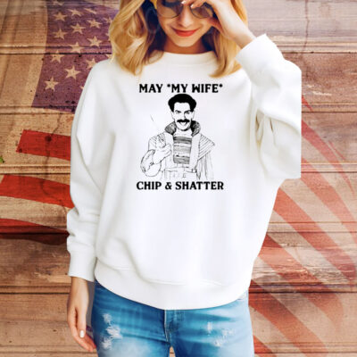 May my wife chip and shatter Tee Shirt