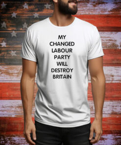 My changed labour party will destroy britain Tee Shirt