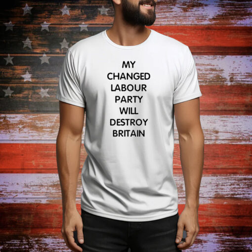 My changed labour party will destroy britain Tee Shirt