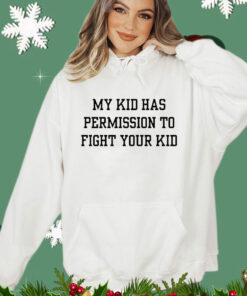 My kid has permission to fight your kid T-Shirt