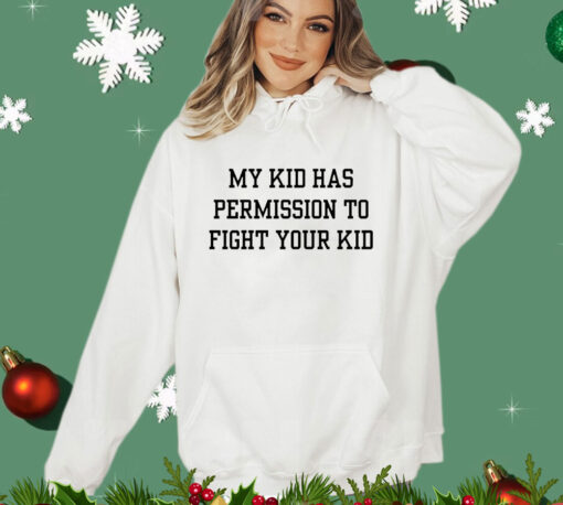 My kid has permission to fight your kid T-Shirt