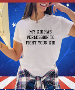 My kid has permission to fight your kid T-Shirt