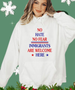 No hate no fear immigrants are welcome here T-Shirt