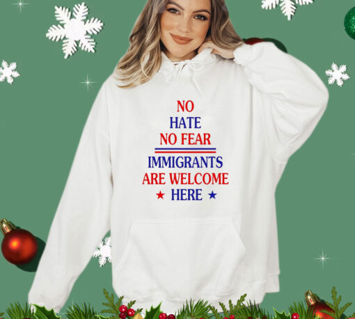 No hate no fear immigrants are welcome here T-Shirt