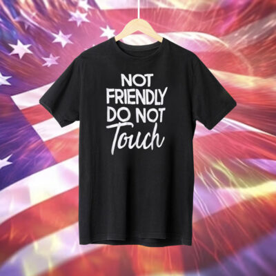 Not Friendly Do Not Touch T-Shirt