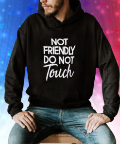 Not Friendly Do Not Touch T-Shirt