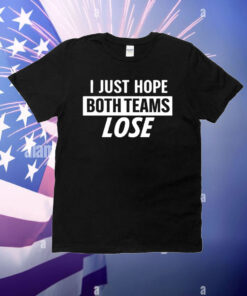 Official I Just Hope Both Teams Lose T-Shirt