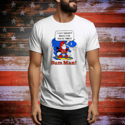 Official I Just Wasn’t Made For These Times Bum Man Tee Shirt