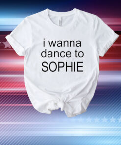 Official I Wanna Dance to Sophie 2024 T-Shirt