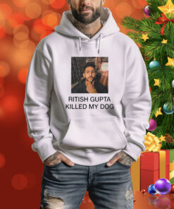 Ritish Gupta killed my dog Tee Shirt