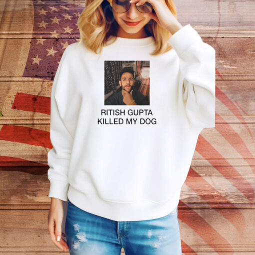 Ritish Gupta killed my dog Tee Shirt