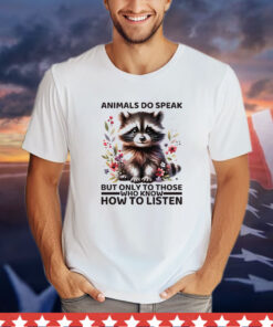Sale! Raccoon animals do speak but only to those who know how to listen T-Shirt