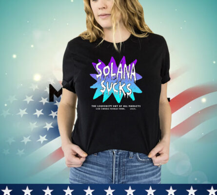 Solana Sucks the Liquidity Out of All Markets T-Shirt