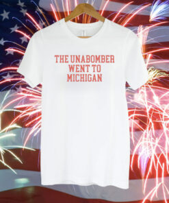 Ted Glover The Unabomber Went To Michigan T-Shirt
