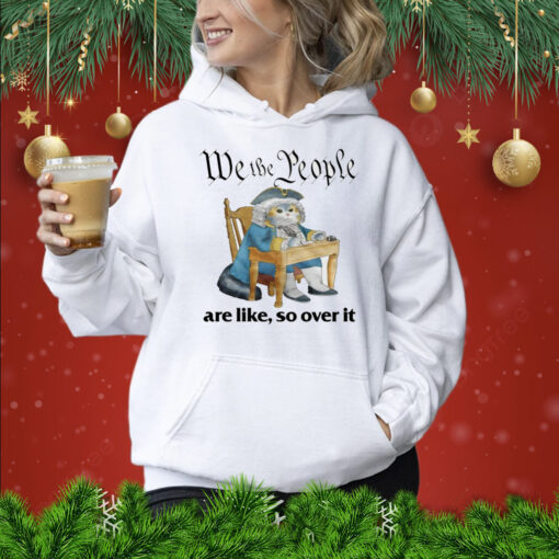 We The People Are Like So Over It T-Shirt