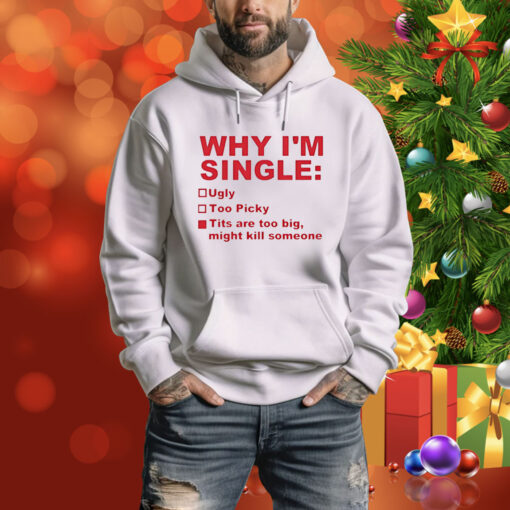 Why im single ugly too picky tits are too big Tee Shirt