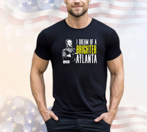 William Sherman I dream of a brighter Atlanta T-Shirt