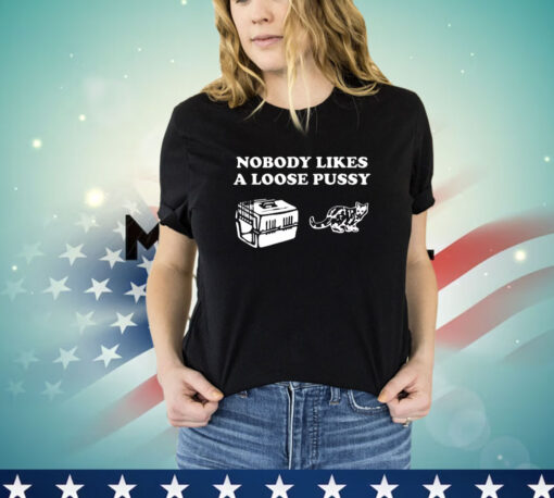 Nobody Likes Loose Pussy Cat Tee Shirt