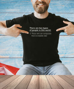 Two types of people in this world those who can extrapolate from incomplete data Tee Shirt