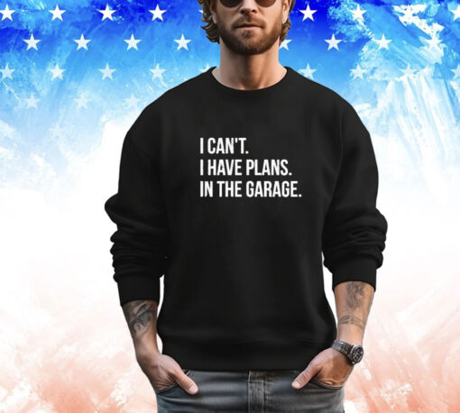 I Can’t I Have Plans In The Garage T-Shirt