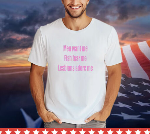 Men want me fish fear me lesbians adore me Tee Shirt