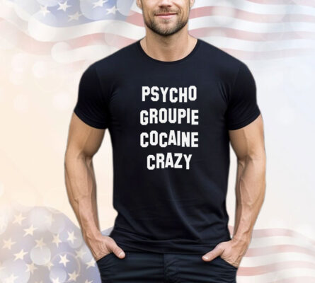 Psycho groupie cocaine crazy Tee Shirt