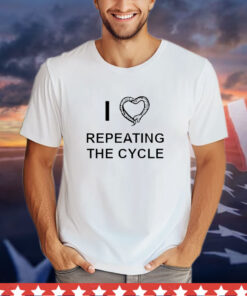 I Love Repeating the Cycle T-Shirt