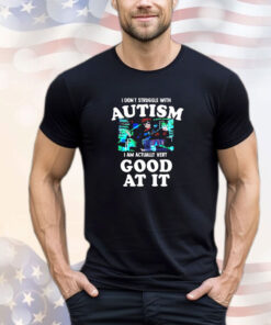 Maple i don’t struggle with autism i am actually very good at it T-Shirt