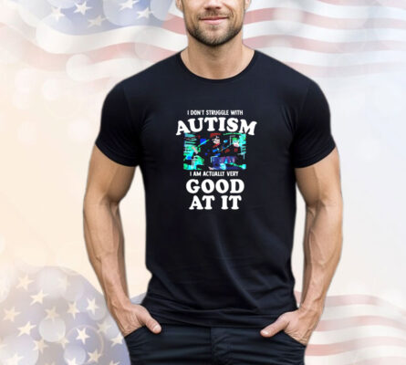  Maple i don’t struggle with autism i am actually very good at it T-Shirt