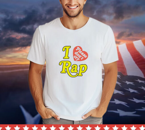 I love rap please don’t cry Tee Shirt