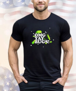 Omg yay bugs Tee Shirt