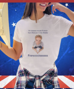 I'm Soooo Drunk Francis from Malcolm in the Middle Francis Tee Shirt