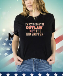 I’m Voting For The Outlaw Not The Kid Sniffer T-Shirt