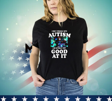  Maple i don’t struggle with autism i am actually very good at it T-Shirt