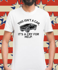 Cyber Truck This Isn't A Car It's A Cry For Help T-Shirt