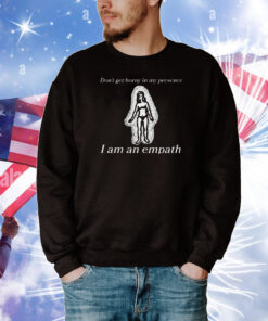Don’t Get Horny In My Presence I Am An Empath T-Shirt
