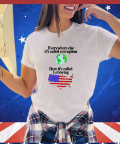 Everywhere else its called corruption here its called lobbying T-Shirt