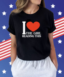I Love The Girl Reading This T-Shirt