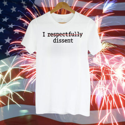 I Respectfully Dissent Shirt