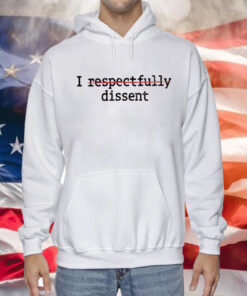 I Respectfully Dissent Shirt