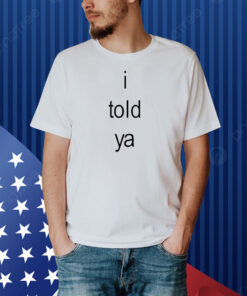 I Told Ya Brat Shirt