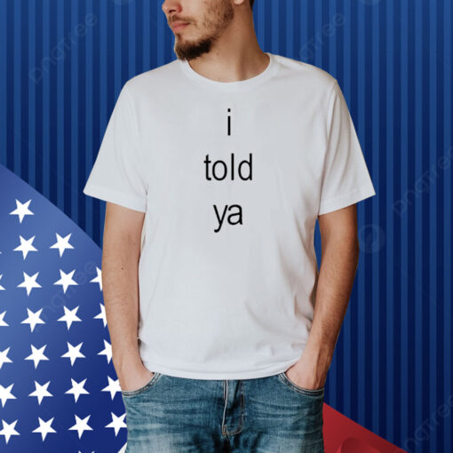 I Told Ya Brat Shirt