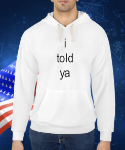 I Told Ya Brat Shirt