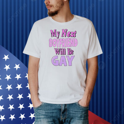 Official My Next Boyfriend Will Be Gay Shirt