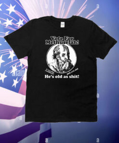 Official Vote For Methuselah! He’s Old As Shit! A Worthy Candidate! 969 years old T-Shirt