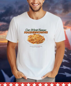 Our world famous hashbrowns T-Shirt