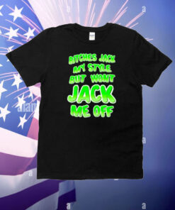 Teenhearts Bitches Jack My Style But Wont Jack Me Off T-Shirt