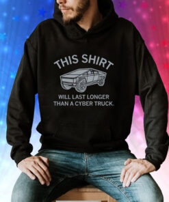 This Shirt Will Last Longer Than A Cyber Truck T-Shirt